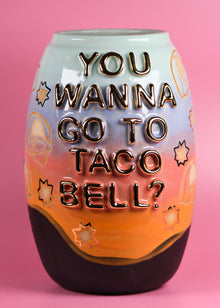  You wanna go to Taco Bell Vase
