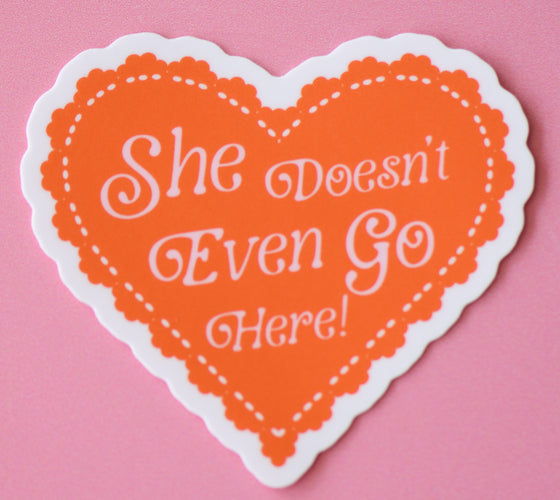 She Doesn't even go Here Sticker